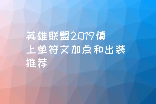 英雄联盟2019慎上单符文加点和出装推荐