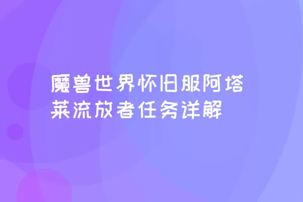 魔兽世界怀旧服阿塔莱流放者任务详解