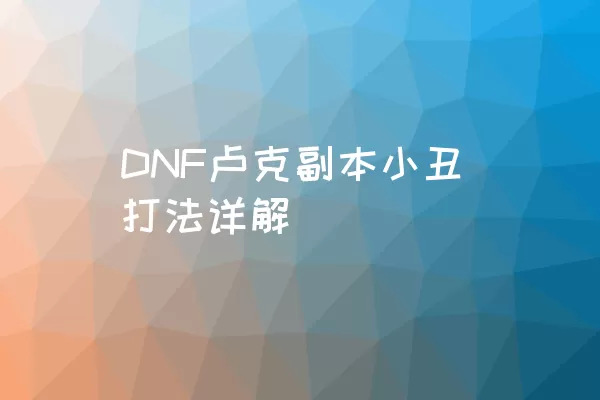 DNF卢克副本小丑打法详解