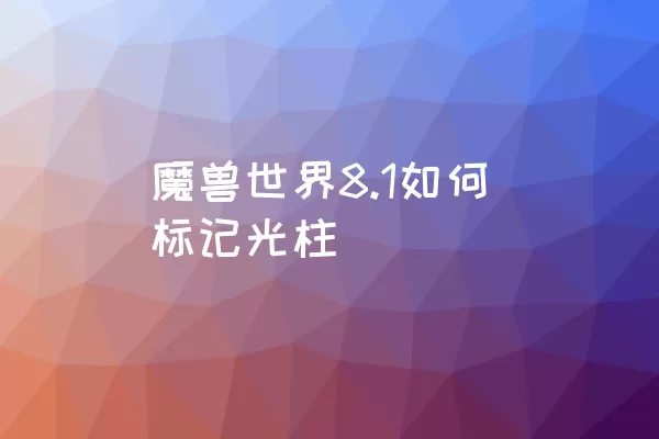 魔兽世界8.1如何标记光柱