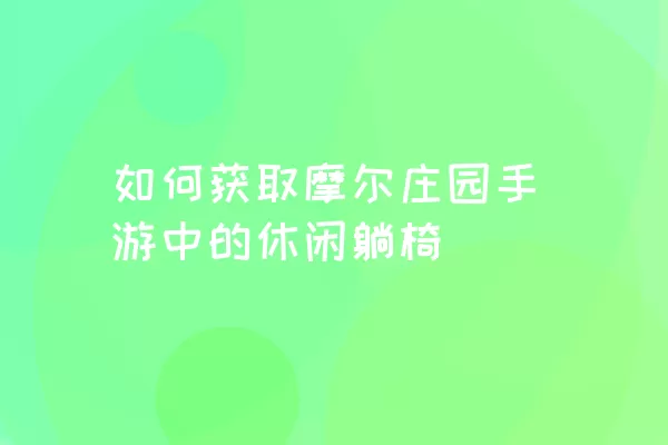 如何获取摩尔庄园手游中的休闲躺椅