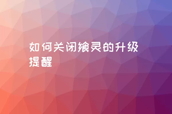 如何关闭飨灵的升级提醒