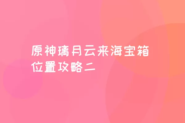 原神璃月云来海宝箱位置攻略二