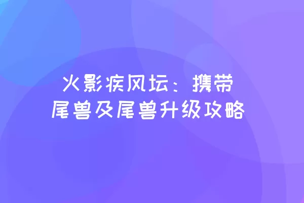  火影疾风坛：携带尾兽及尾兽升级攻略