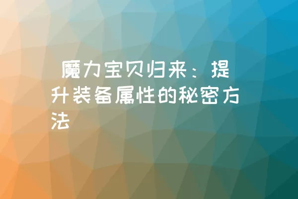  魔力宝贝归来：提升装备属性的秘密方法